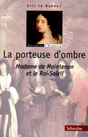 La porteuse d'ombre - Madame de Maintenon et le Roi-Soleil